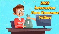 2023 İnternetten Para Kazanma Yolları